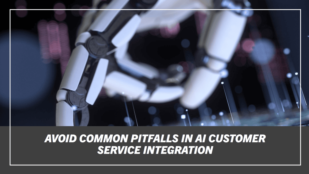 The Future is Now: Avoiding Common Pitfalls in AI Customer Service Integration